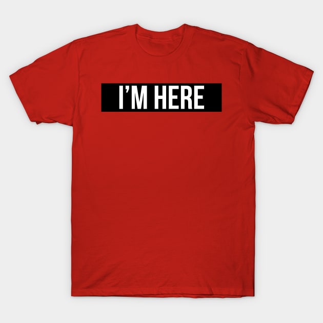 I'm here T-Shirt by ComPix